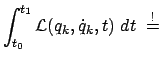 $\displaystyle \int_{t_{0}}^{t_{1}} {\cal L} (q_{k},\dot{q}_{k},t) dt \stackrel{!}{=} $