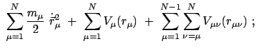 $\displaystyle  \sum_{\mu = 1}^N \frac{m_{\mu}}{2}  \dot{\vec{r}}_{\mu}^2  + ...
...\mu})  + \
\sum_{\mu = 1}^{N-1} \sum_{\nu = \mu}^N V_{\mu\nu}(r_{\mu\nu})  ;$