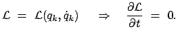 $\displaystyle {\cal L} = {\cal L} (q_k,\dot{q}_k) \quad \Rightarrow \quad \frac{\partial {\cal L}}{\partial t} = 0.$