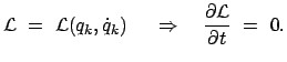 $\displaystyle {\cal L}  =  {\cal L} (q_k,\dot{q}_k) \quad  \Rightarrow \quad \frac{\partial {\cal L}}{\partial t}  =  0.$