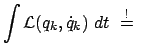 $\displaystyle \int {\cal L} (q_k,\dot{q}_k)  dt  \stackrel{!}{=}  $