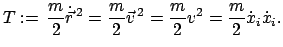 $\displaystyle T := \frac{m}{2} \dot{\vec r}^{ 2} = \frac{m}{2} \vec v^{ 2} = \frac{m}{2} v^{2} = \frac{m}{2} \dot x_{i} \dot x_{i} .$