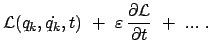 $\displaystyle {\cal L} (q_k,\dot{q_k},t)  +  \varepsilon   \frac{\partial {\cal
L}}{\partial t}  +  ...  .$