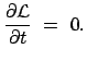 $\displaystyle \frac{\partial {\cal L}}{\partial t}  =  0 .
$