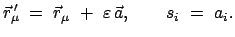 $\displaystyle \vec{r}_{\mu}{\!\!'}  =  \vec{r}_{\mu}  +  \varepsilon   \vec{a}, \qquad s_i  =  a_i .$