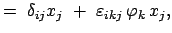 $\displaystyle = \
\delta_{ij} x_j  +  \varepsilon_{ikj}   \varphi_k   x_j ,$