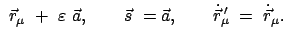 $\displaystyle  \vec{r}_{\mu}  +  \varepsilon  \vec{a}, \qquad
\vec{s}  = \vec{a},\qquad \dot{\vec{r}}_{\mu}{\!\!'}  = \
\dot{\vec{r}}_{\mu}.$