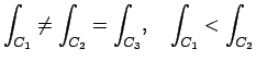 $\displaystyle \int_{C_{1}} \not= \int_{C_{2}} = \int_{C_{3}}, \quad \int_{C_{1}} < \int_{C_{2}}
$