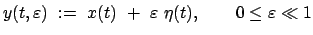 $\displaystyle y(t,\varepsilon) := x(t) + \varepsilon \eta (t), \qquad 0 \leq \varepsilon \ll 1$