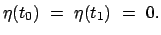 $\displaystyle \eta (t_0) = \eta (t_1) = 0.$