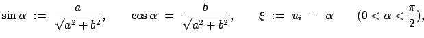 $\displaystyle \sin\alpha  :=  \frac{a}{\sqrt{a^2 + b^2}}, \qquad \cos\alpha \...
...2}}, \qquad
\xi  :=  u_{i}  -  \alpha \qquad (0 < \alpha < \frac{\pi}{2}) ,$