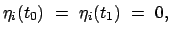 $\displaystyle \eta_{i}(t_{0}) = \eta_{i}(t_{1}) = 0,$