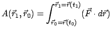 $\displaystyle A(\vec r_{1},\vec r_{0}) =
\int_{\vec r_{0}=\vec r(t_{0})}^{\vec r_{1}=\vec r(t_{1})}
(\vec F \cdot d \vec r)
$