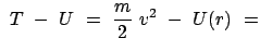 $\displaystyle  T  -  U  = \
\frac{m}{2}  v^2  -  U(r)  =$