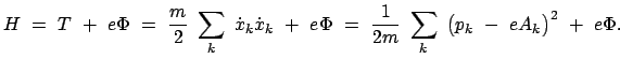 $\displaystyle H  =  T  +  e \Phi  =  \frac{m}{2}  \sum_k  \dot{x}_k\dot...
...Phi  =  \frac{1}{2m}  \sum_k  \big( p_k  -  e A_k \big)^2
 +  e \Phi .
$