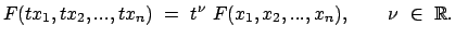 $\displaystyle F(t x_1, t x_2, ..., t x_n)  =  t^\nu  F(x_1, x_2, ..., x_n), \qquad \nu  \in  {\mathbb{R}} .
$