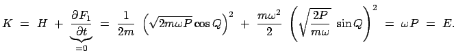 $\displaystyle K  =  H  +  \underbrace{\frac{\partial F_1}{\partial t}}_{= 0...
...left( \sqrt{\frac{2 P }{ m \omega }}  \sin Q \right)^2  =  \omega P  =  E.$