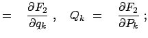 $\displaystyle = \quad \frac{\partial F_2}{\partial q_k}  , \quad Q_k  = \quad \frac{\partial F_2}{\partial P_k}  ;$