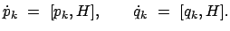 $\displaystyle \dot{p}_k  =  [p_k , H], \qquad \dot{q}_k  =  [q_k , H] .$