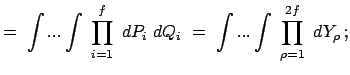 $\displaystyle =  \int ... \int  \prod_{i=1}^f  dP_i  dQ_i  =  \int ... \int  \prod_{\rho=1}^{2f}  dY_\rho   ;$