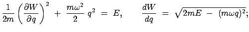 $\displaystyle \frac{1}{2m} \left( \frac{\partial W}{\partial q} \right)^2
 + \...
...{2}  q^2  =  E, \qquad
\frac{dW}{dq}  =  \sqrt{2mE  -  (m \omega q)^2} ;$