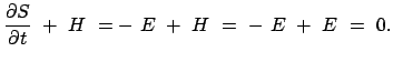$\displaystyle \frac{\partial S}{\partial t}  +  H  = -  E  +  H  =  -  E  +  E  =  0 .$