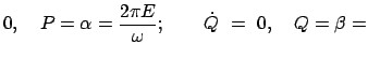 $\displaystyle 0, \quad P = \alpha = \frac{ 2 \pi E}{ \omega };
\qquad \dot{Q}  =  0, \quad Q = \beta =$