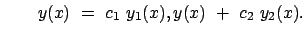 $\displaystyle \qquad
y(x)  =  c_1  y_1 (x),y(x)  +  c_2  y_2 (x).
$