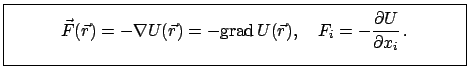 $\displaystyle \fbox{\parbox{10cm}{\begin{displaymath}\vec F(\vec r) = - \nabla ...
...c r), \quad F_{i} = - \frac{\partial U}{\partial x_{i}} .\end{displaymath}}}$
