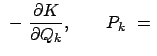 $\displaystyle  -  \frac{\partial K}{\partial Q_k} , \qquad P_k  =  $