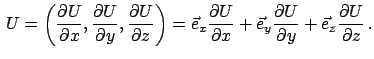 $\displaystyle   U = \left( \frac{\partial U}{\partial x}, \frac{\partial U}{\p...
...y} \frac{\partial U}{\partial y} + \vec e_{z} \frac{\partial U}{\partial z}  .$