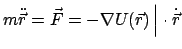 $\displaystyle m \ddot{\vec r} = \vec F = - \nabla U(\vec r)  \Big\vert \cdot \dot{\vec r}
$