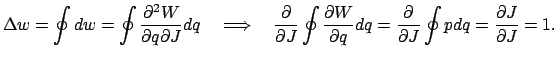 $\displaystyle \Delta w = \oint dw = \oint \frac{\partial{}^2 W}{\partial q\part...
...ial q}dq=\frac{\partial}{\partial J}\oint pdq =\frac{\partial J}{\partial J}=1.$