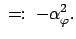 $\displaystyle \; =:\;-\alpha_{\varphi}^2.$