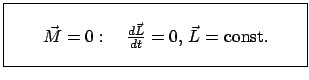 $\displaystyle \fbox{\parbox{6.5cm}{\vspace{3mm} \qquad $\vec M = 0: \quad \frac{d \vec L}{dt} = 0, \vec L =$ const. \vspace{3mm} }}$