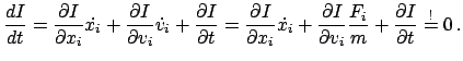 $\displaystyle \frac{dI}{dt} = \frac{\partial I}{\partial x_{i}} \dot{x_{i}} + \...
...l v_{i}} \frac{F_{i}}{m} + \frac{\partial I}{\partial t} \stackrel{!}{=} 0 .$