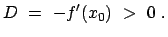 $\displaystyle D  =  - f'(x_{0})  >  0    .$