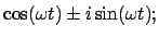 $\displaystyle \cos(\omega t) \pm i \sin(\omega t);$