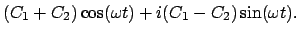 $\displaystyle (C_{1} + C_{2}) \cos(\omega t) + i(C_{1} - C_{2}) \sin(\omega t).$