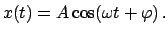 $\displaystyle x(t) = A \cos(\omega t + \varphi) .$
