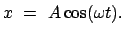 $\displaystyle x = A \cos(\omega t).$