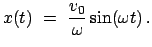 $\displaystyle x(t) = \frac{v_{0}}{\omega} \sin(\omega t) .$