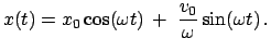 $\displaystyle x(t) = x_{0}\cos (\omega t) + \frac{v_{0}}{\omega} \sin(\omega t) .$