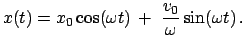 $\displaystyle x(t) = x_{0}\cos (\omega t)  +  \frac{v_{0}}{\omega} \sin(\omega t)  .$