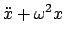 $\displaystyle \ddot{x} + \omega^{2}x$