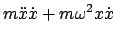 $\displaystyle m \ddot{x} \dot{x} + m \omega^{2} x \dot{x}$