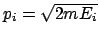 $ p_i = \sqrt{2m E_i}$