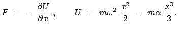 $\displaystyle F = - \frac{\partial U}{\partial x} , \qquad U = m \omega^2 \frac{x^2}{2} - m \alpha \frac{x^3}{3}.$