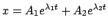 $\displaystyle x = A_{1} e^{\lambda_{1}t} + A_{2} e^{\lambda_{2}t}$