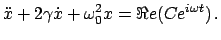 $\displaystyle \ddot{x} + 2 \gamma \dot{x} + \omega_{0}^{2} x = \Re e(C e^{i \omega t}) .$